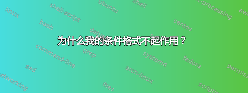 为什么我的条件格式不起作用？