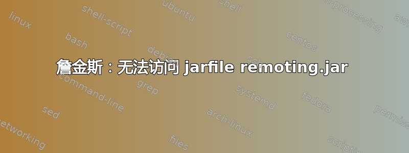 詹金斯：无法访问 jarfile remoting.jar