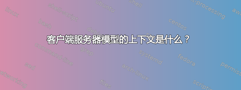 客户端服务器模型的上下文是什么？