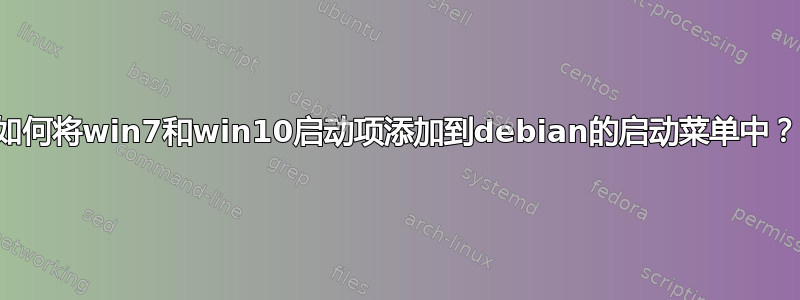 如何将win7和win10启动项添加到debian的启动菜单中？