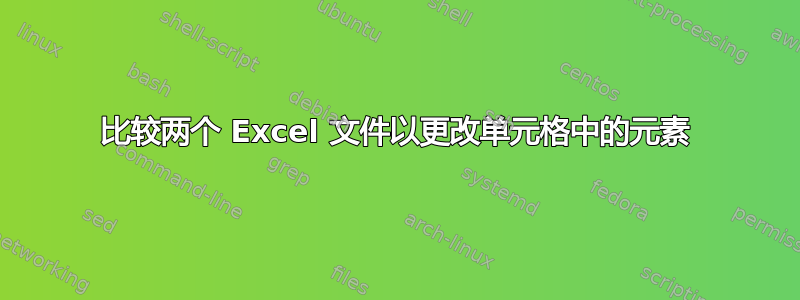 比较两个 Excel 文件以更改单元格中的元素