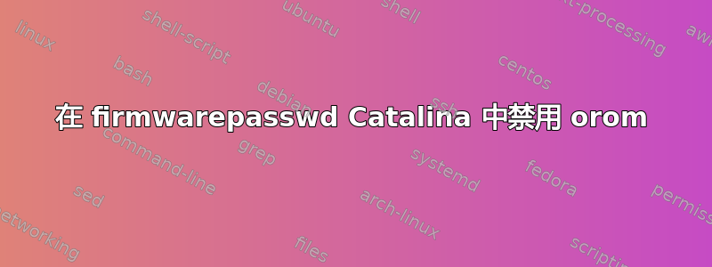 在 firmwarepasswd Catalina 中禁用 orom