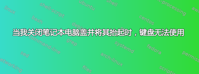 当我关闭笔记本电脑盖并将其抬起时，键盘无法使用