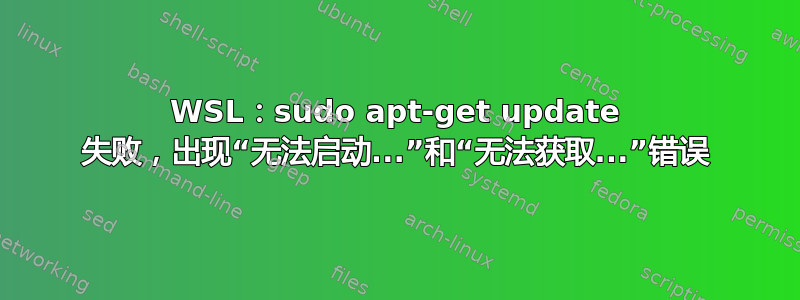 WSL：sudo apt-get update 失败，出现“无法启动...”和“无法获取...”错误