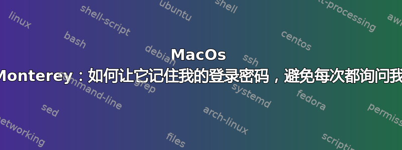 MacOs Monterey：如何让它记住我的登录密码，避免每次都询问我