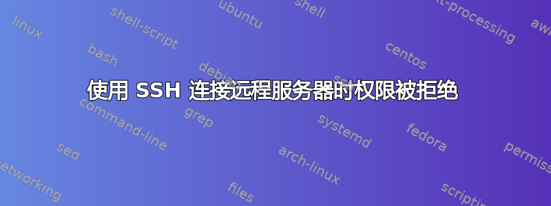 使用 SSH 连接远程服务器时权限被拒绝