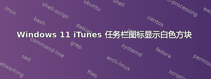 Windows 11 iTunes 任务栏图标显示白色方块