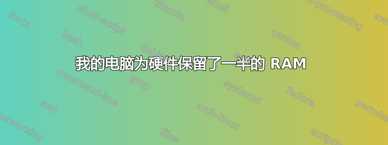 我的电脑为硬件保留了一半的 RAM