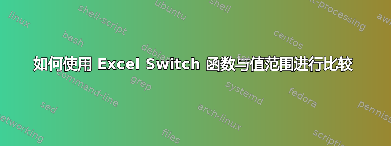 如何使用 Excel Switch 函数与值范围进行比较