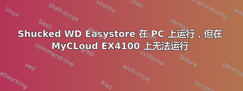 Shucked WD Easystore 在 PC 上运行，但在 MyCLoud EX4100 上无法运行