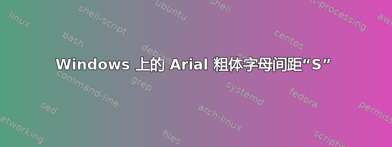 Windows 上的 Arial 粗体字母间距“S”