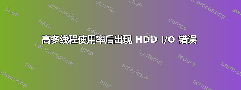 高多线程使用率后出现 HDD I/O 错误