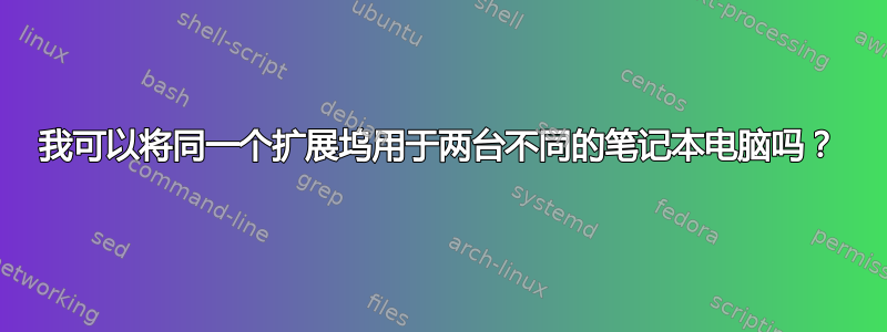 我可以将同一个扩展坞用于两台不同的笔记本电脑吗？