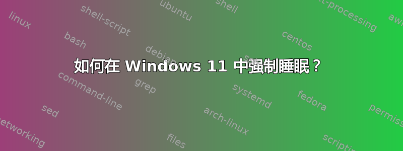 如何在 Windows 11 中强制睡眠？