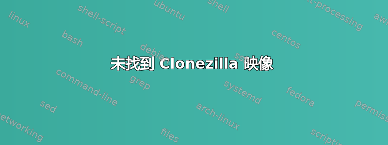 未找到 Clonezilla 映像