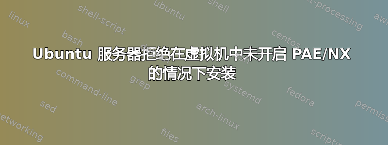 Ubuntu 服务器拒绝在虚拟机中未开启 PAE/NX 的情况下安装