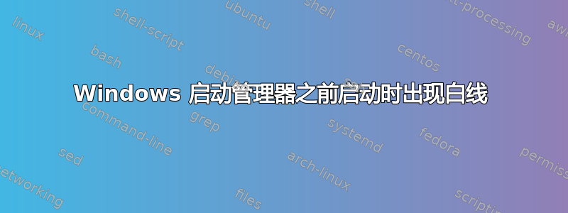 Windows 启动管理器之前启动时出现白线