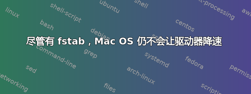 尽管有 fstab，Mac OS 仍不会让驱动器降速