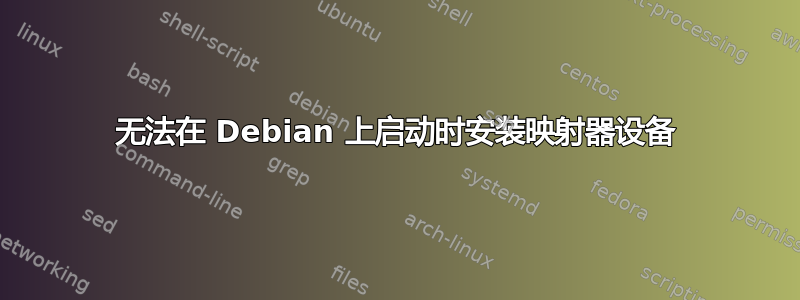 无法在 Debian 上启动时安装映射器设备