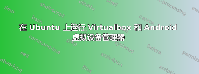 在 Ubuntu 上运行 Virtualbox 和 Android 虚拟设备管理器