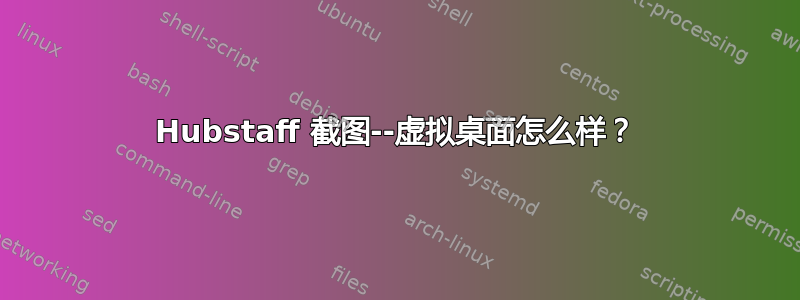 Hubstaff 截图--虚拟桌面怎么样？