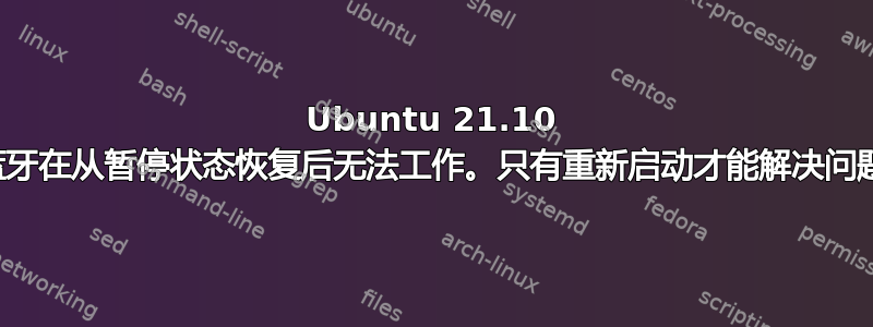 Ubuntu 21.10 蓝牙在从暂停状态恢复后无法工作。只有重新启动才能解决问题