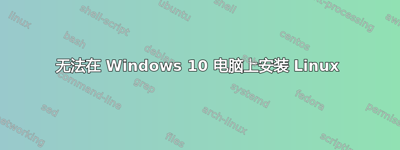 无法在 Windows 10 电脑上安装 Linux