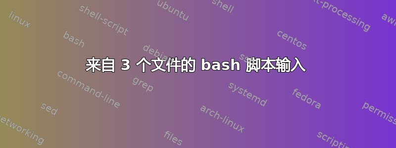 来自 3 个文件的 bash 脚本输入