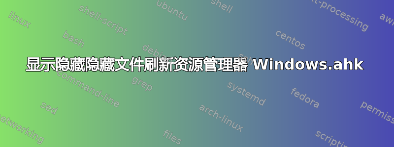 显示隐藏隐藏文件刷新资源管理器 Windows.ahk