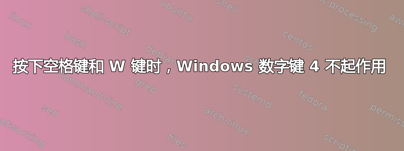 按下空格键和 W 键时，Windows 数字键 4 不起作用