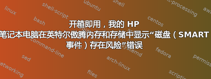 开箱即用，我的 HP 笔记本电脑在英特尔傲腾内存和存储中显示“磁盘（SMART 事件）存在风险”错误