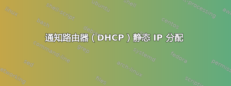 通知路由器（DHCP）静态 IP 分配