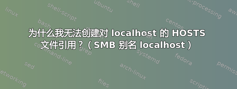 为什么我无法创建对 localhost 的 HOSTS 文件引用？（SMB 别名 localhost）