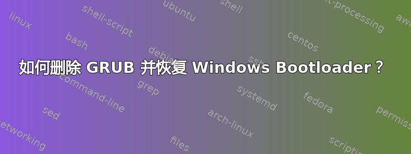 如何删除 GRUB 并恢复 Windows Bootloader？