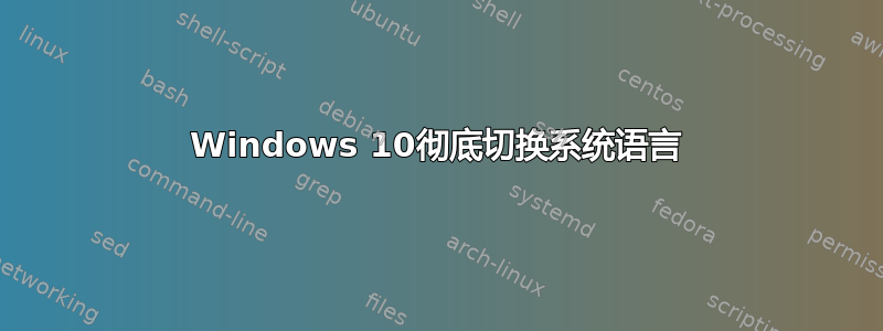 Windows 10彻底切换系统语言