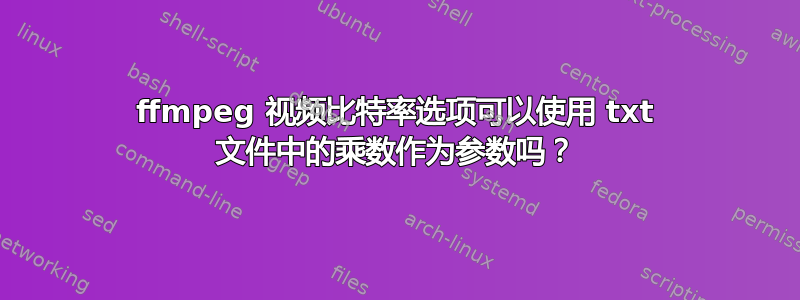 ffmpeg 视频比特率选项可以使用 txt 文件中的乘数作为参数吗？