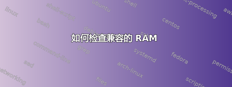 如何检查兼容的 RAM