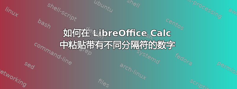 如何在 LibreOffice Calc 中粘贴带有不同分隔符的数字