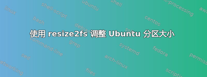 使用 resize2fs 调整 Ubuntu 分区大小