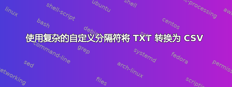 使用复杂的自定义分隔符将 TXT 转换为 CSV