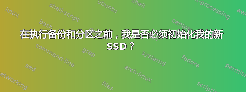 在执行备份和分区之前，我是否必须初始化我的新 SSD？