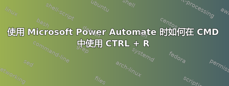 使用 Microsoft Power Automate 时如何在 CMD 中使用 CTRL + R