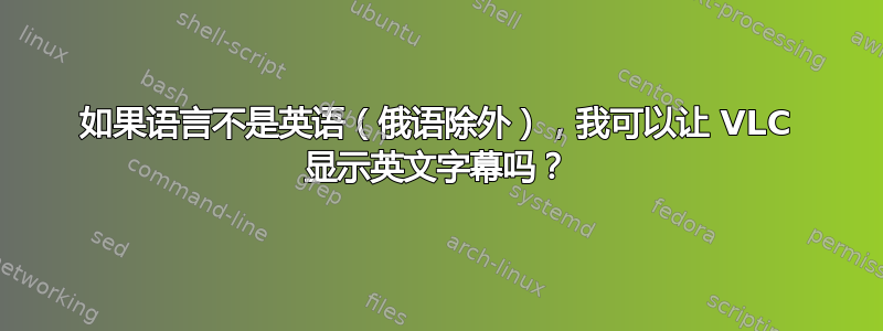 如果语言不是英语（俄语除外），我可以让 VLC 显示英文字幕吗？