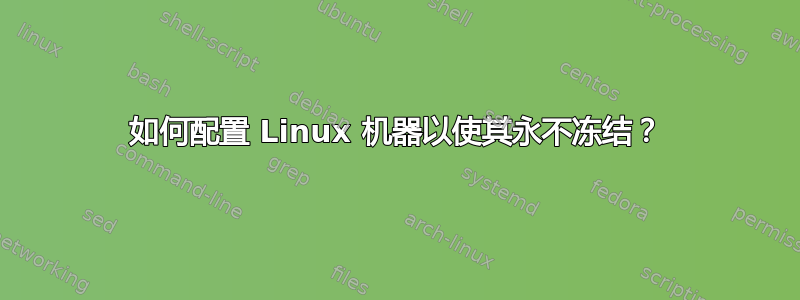 如何配置 Linux 机器以使其永不冻结？