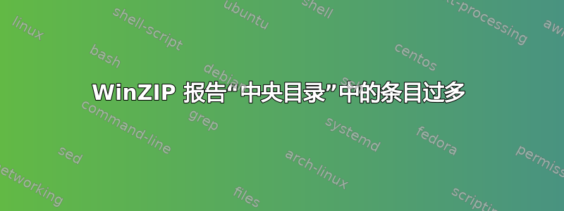 WinZIP 报告“中央目录”中的条目过多