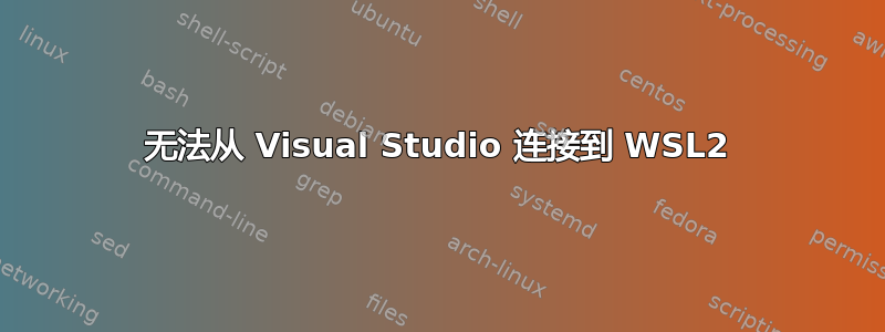 无法从 Visual Studio 连接到 WSL2