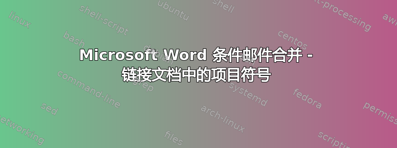 Microsoft Word 条件邮件合并 - 链接文档中的项目符号