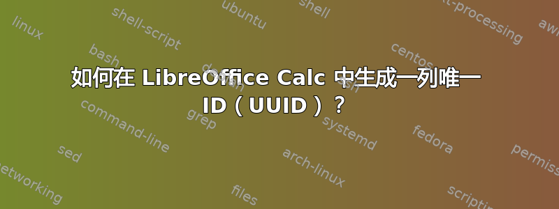 如何在 LibreOffice Calc 中生成一列唯一 ID（UUID）？