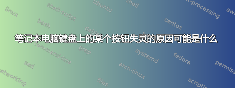 笔记本电脑键盘上的某个按钮失灵的原因可能是什么