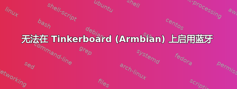 无法在 Tinkerboard (Armbian) 上启用蓝牙